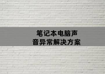 笔记本电脑声音异常解决方案 笔记本电脑声音异常解决方案-图片1